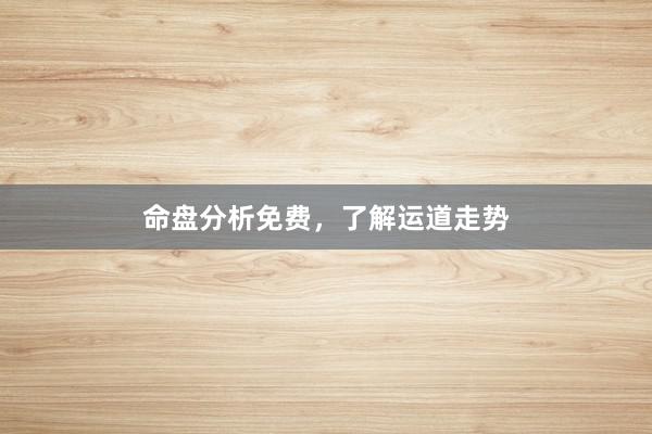 命盘分析免费，了解运道走势