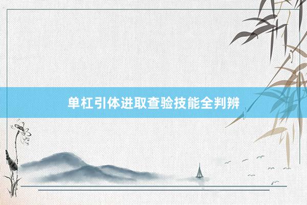 单杠引体进取查验技能全判辨
